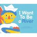 I Want to Be a River