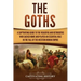 The Goths: A Captivating Guide to the Visigoths and Ostrogoths Who Sacked Rome and Played an Essential Role in the Fall of the Western Roman Empire