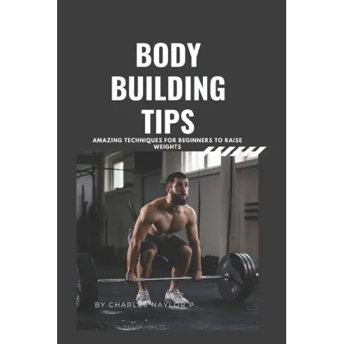 Bodybuilding Tips: Amazing Techniques for beginners to raise weight