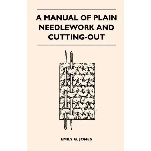 A Manual of Plain Needlework and Cutting-Out