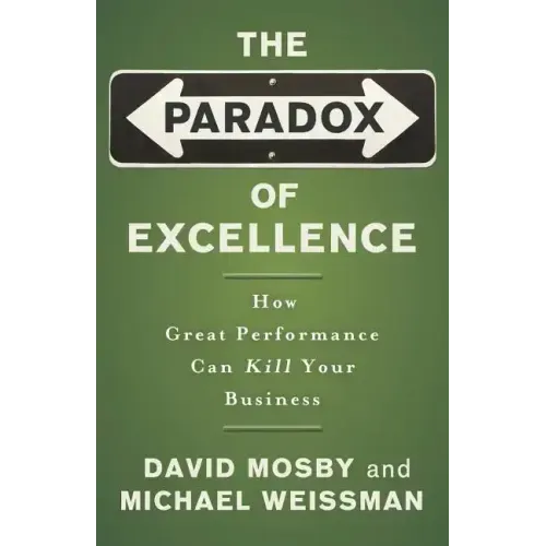 The Paradox of Excellence: How Great Performance Can Kill Your Business