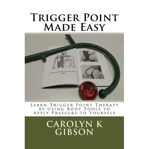 Trigger Point Made Easy: Learn Trigger Point Therapy by Using Body Tools to Apply Pressure to Yourself