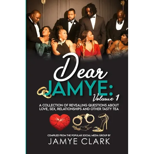 Dear Jamye: Volume 1: A Collection of Revealing Questions About Love, Sex, Relationships and Other Tasty Tea