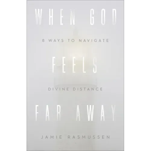 When God Feels Far Away: Eight Ways to Navigate Divine Distance