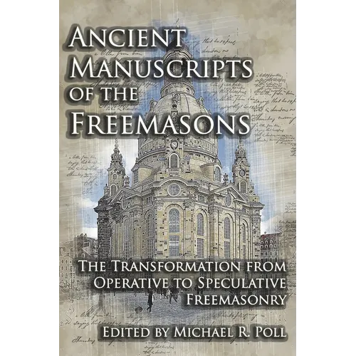 Ancient Manuscripts of the Freemasons: The Transformation from Operative to Speculative Freemasonry