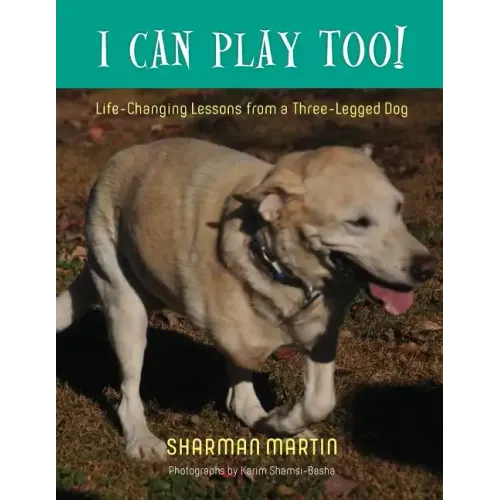 I Can Play Too! Life-Changing Lessons from a Three-Legged Dog