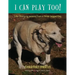 I Can Play Too! Life-Changing Lessons from a Three-Legged Dog