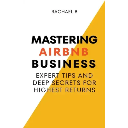Mastering Airbnb Business: Expert Tips And Deep Secrets For Highest Returns