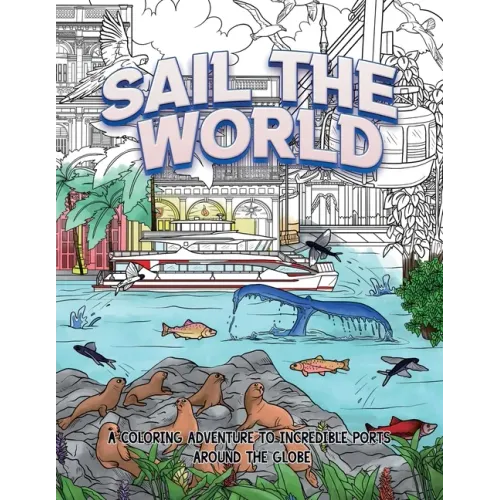 Sail The World: A coloring adventure to incredible ports around the globe