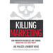 Killing Marketing: How Innovative Businesses Are Turning Marketing Cost Into Profit