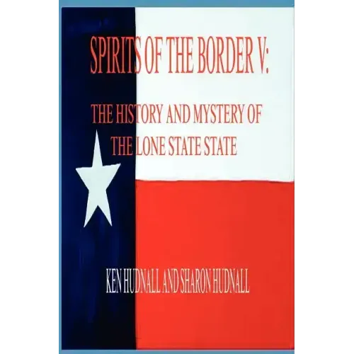 Spirits of the Border V: The History and Mystery of the Lone Star State
