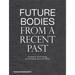 Future Bodies from a Recent Past: Sculpture, Technology, and the Body Since the 1950s