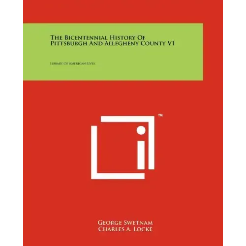 The Bicentennial History Of Pittsburgh And Allegheny County V1: Library Of American Lives