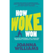 How Woke Won: The Elitist Movement That Threatens Democracy, Tolerance and Reason