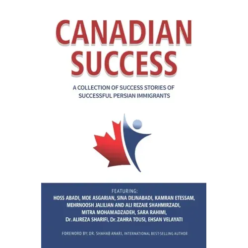 Canadian Success: A Collection of Success Stories by Successful Persian Immigrants