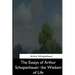 The Essays of Arthur Schopenhauer: the Wisdom of Life