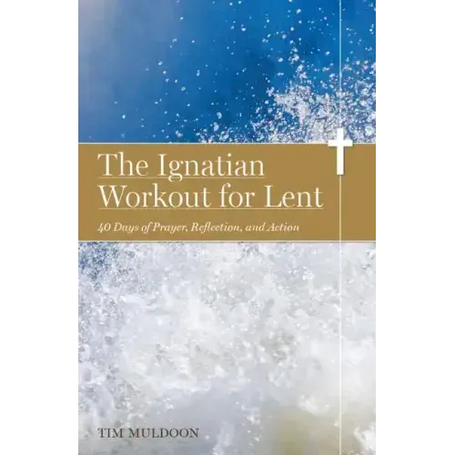 The Ignatian Workout for Lent: 40 Days of Prayer, Reflection, and Action