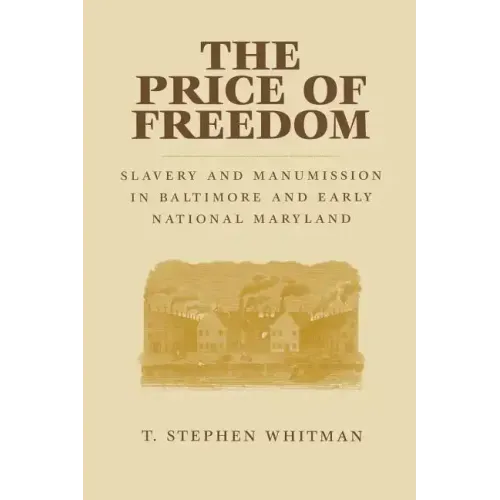 The Price of Freedom: Slavery and Manumission in Baltimore and Early National Maryland