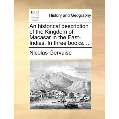 An Historical Description of the Kingdom of Macasar in the East-Indies. in Three Books. ...