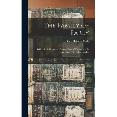 The Family of Early: Which Settled Upon the Eastern Shore of Virginia and Its Connection With Other Families