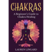 Chakras: A Beginner's Guide to Chakra Healing