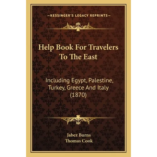 Help Book For Travelers To The East: Including Egypt, Palestine, Turkey, Greece And Italy (1870)