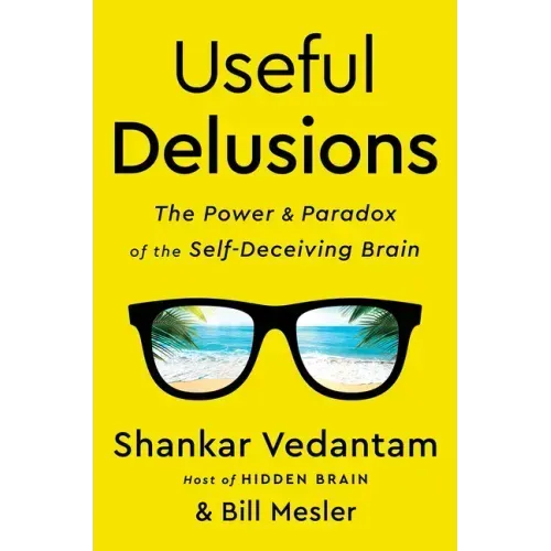 Useful Delusions: The Power and Paradox of the Self-Deceiving Brain
