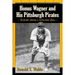 Honus Wagner and His Pittsburgh Pirates: Scenes from a Golden Era