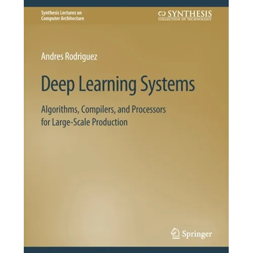 Deep Learning Systems: Algorithms, Compilers, and Processors for Large-Scale Production