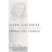 Ellen Gilchrist: Collected Stories