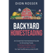 Backyard Homesteading: An Essential Homestead Guide to Growing Food, Raising Chickens, and Creating a Mini-Farm for Self Sufficiency and Prof