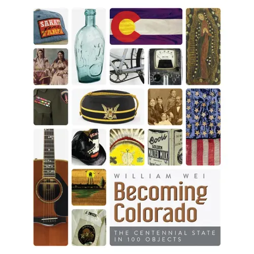 Becoming Colorado: The Centennial State in 100 Objects