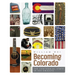 Becoming Colorado: The Centennial State in 100 Objects