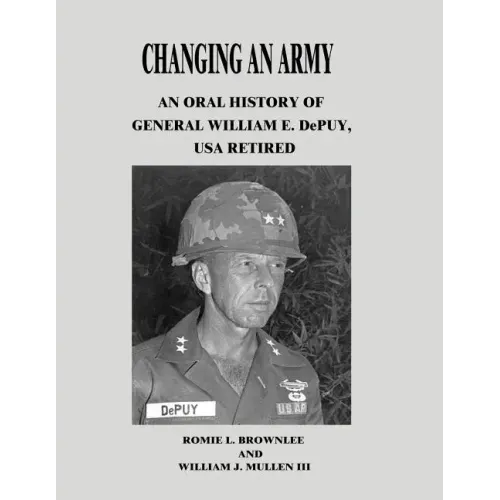 Changing An Army: An Oral History of General William E. DePuy, USA Retired
