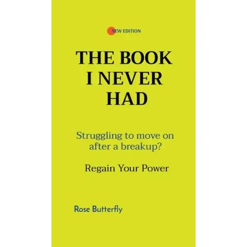 The Book I Never Had: Struggling to move on after a breakup? Regain Your Power