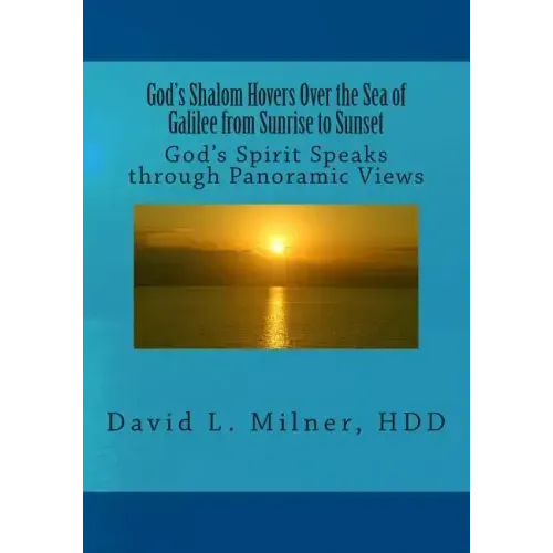 God's Shalom Hovers Over the Sea of Galilee from Sunrise to Sunset: God's Spirit Speaks through Panoramic Views