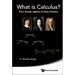 What Is Calculus?: From Simple Algebra to Deep Analysis