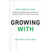 Growing with: Every Parent's Guide to Helping Teenagers and Young Adults Thrive in Their Faith, Family, and Future