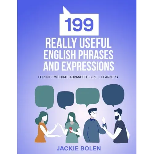 199 Really Useful English Phrases and Expressions: For Intermediate-Advanced ESL/EFL Learners