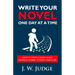 Write Your Novel One Day at a Time: How to Write a Novel While Having a Career, a Family, and a Life