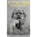 Stoicism For Beginners: An Empowering Introduction To Stoic Philosophy, Daily Meditations & A Guide To The Art Of Joy, Happiness, Positivity,