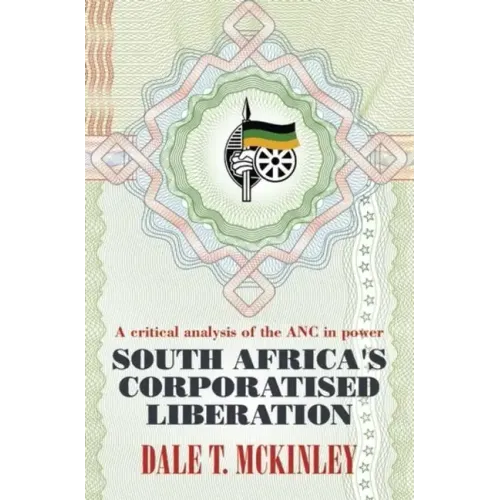 South Africa's Corporatised Liberation: A Critical Analysis of the ANC in Power