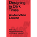 Designing in Dark Times: An Arendtian Lexicon