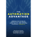 The Automation Advantage: Embrace the Future of Productivity and Improve Speed, Quality, and Customer Experience Through AI