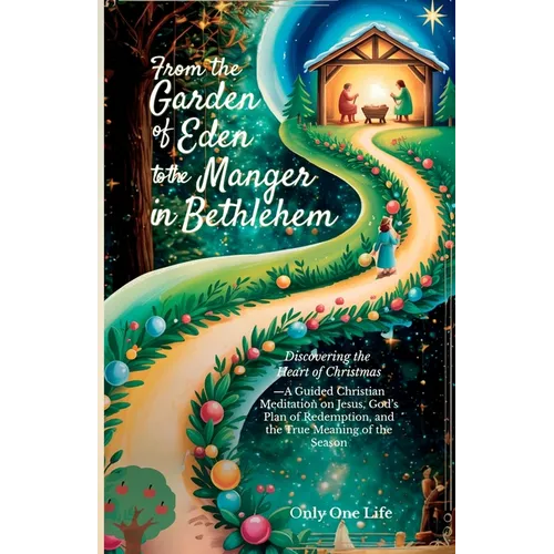 From the Garden of Eden to the Manger in Bethlehem: Discovering the Heart of Christmas-A Guided Christian Meditation on Jesus, God's Plan of Redemptio