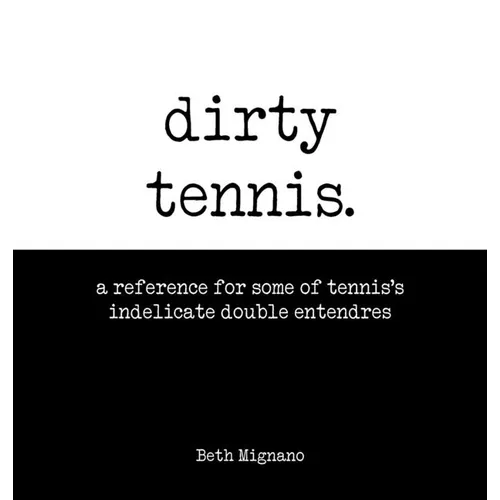Dirty Tennis: A reference for some of tennis's indelicate double entendres
