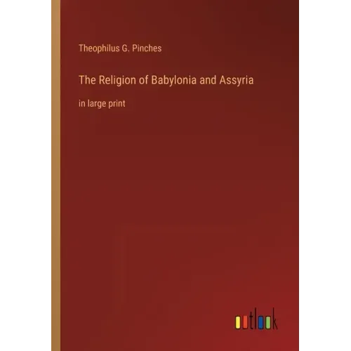 The Religion of Babylonia and Assyria: in large print