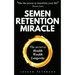 Semen Retention Miracle: Secrets of Sexual Energy Transmutation for Wealth, Health, Sex and Longevity (Cultivating Male Sexual Energy)