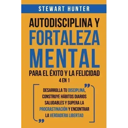 Autodisciplina y Fortaleza Mental Para el Éxito y la Felicidad 2 en 1: Desarrolla tu disciplina, construye hábitos diarios saludables y supera la proc