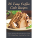 20 Easy Coffee Cake Recipes: Enjoy A Warm Rich And Moist Slice Of Coffee Cake Anytime You Like: Coffee Cake Recipe With Coffee